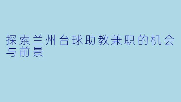 探索兰州台球助教兼职的机会与前景
