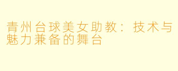 青州台球美女助教：技术与魅力兼备的舞台