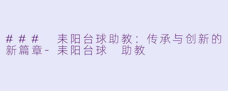 ### 耒阳台球助教:传承与创新的新篇章