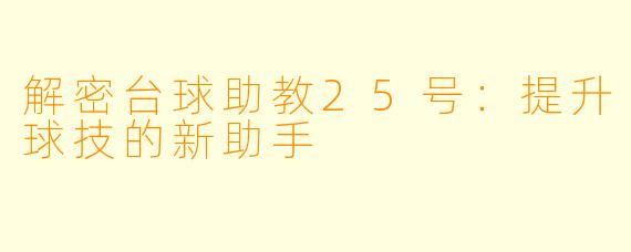 解密台球助教25号:提升球技的新助手