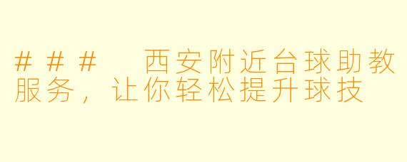 ### 西安附近台球助教服务,让你轻松提升球技