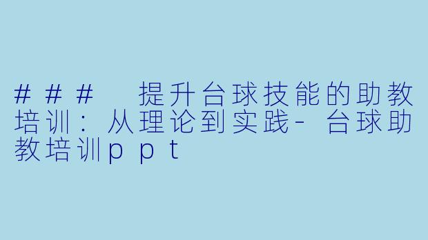 ### 提升台球技能的助教培训：从理论到实践-台球助教培训ppt