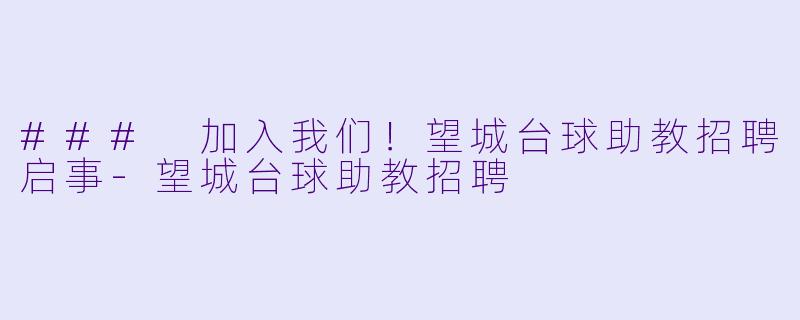 ### 加入我们！望城台球助教招聘启事-望城台球助教招聘