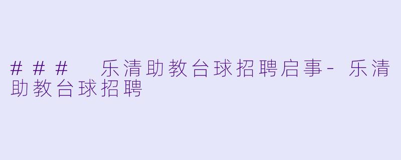 ### 乐清助教台球招聘启事-乐清助教台球招聘