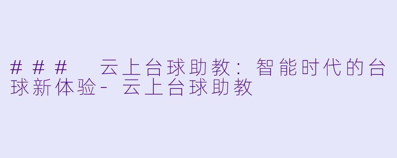 ### 云上台球助教：智能时代的台球新体验-云上台球助教
