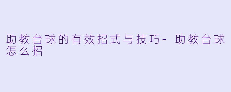 助教台球的有效招式与技巧-助教台球怎么招
