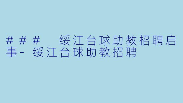 ### 绥江台球助教招聘启事-绥江台球助教招聘