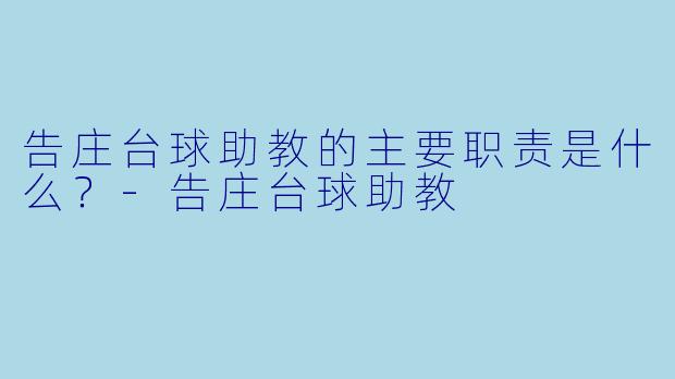 告庄台球助教的主要职责是什么？-告庄台球助教