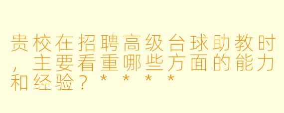 贵校在招聘高级台球助教时,主要看重哪些方面的能力和经验?****