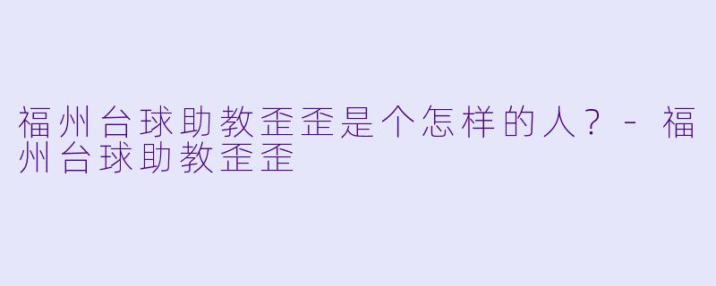 福州台球助教歪歪是个怎样的人？