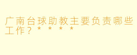 广南台球助教主要负责哪些工作？****