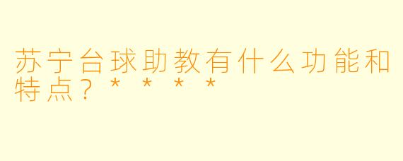 苏宁台球助教有什么功能和特点?****
