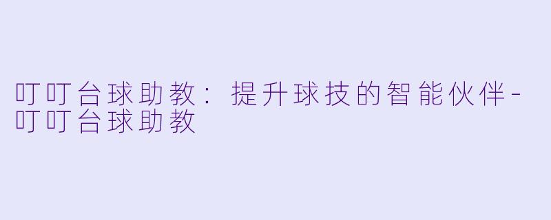 叮叮台球助教:提升球技的智能伙伴