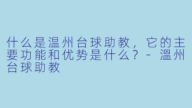 什么是温州台球助教,它的主要功能和优势是什么?