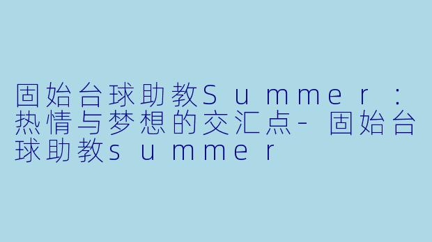 固始台球助教Summer：热情与梦想的交汇点-固始台球助教summer