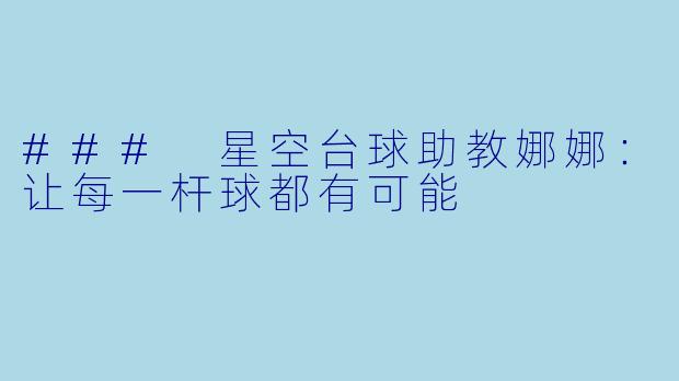 ### 星空台球助教娜娜：让每一杆球都有可能