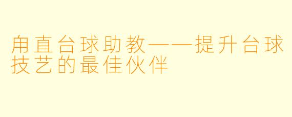 甪直台球助教——提升台球技艺的最佳伙伴
