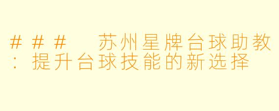 ### 苏州星牌台球助教:提升台球技能的新选择