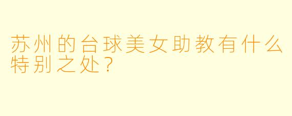 苏州的台球美女助教有什么特别之处？