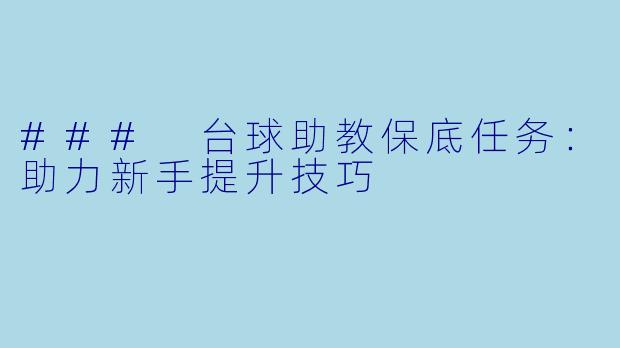### 台球助教保底任务：助力新手提升技巧