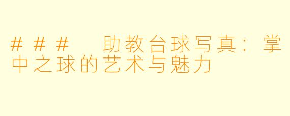 ### 助教台球写真：掌中之球的艺术与魅力