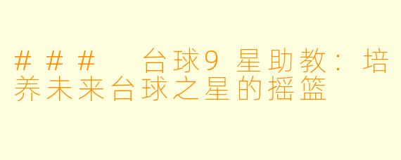 ### 台球9星助教：培养未来台球之星的摇篮