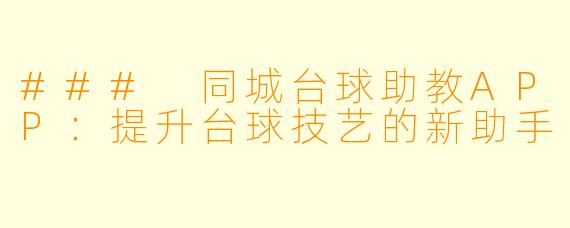 ### 同城台球助教APP：提升台球技艺的新助手