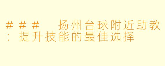 ### 扬州台球附近助教:提升技能的最佳选择