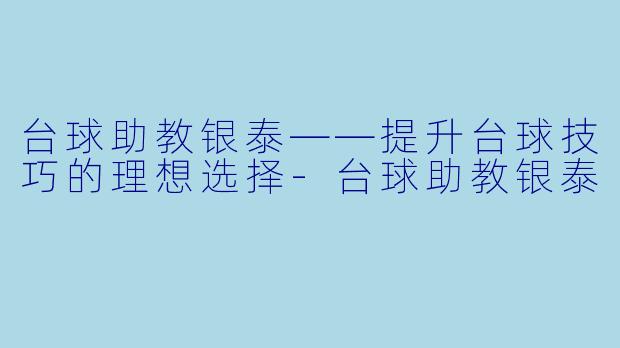 台球助教银泰——提升台球技巧的理想选择