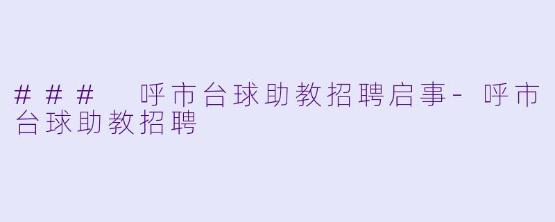 ### 呼市台球助教招聘启事-呼市台球助教招聘