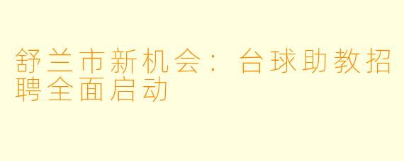 舒兰市新机会：台球助教招聘全面启动