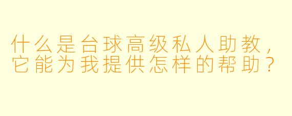 什么是台球高级私人助教,它能为我提供怎样的帮助?