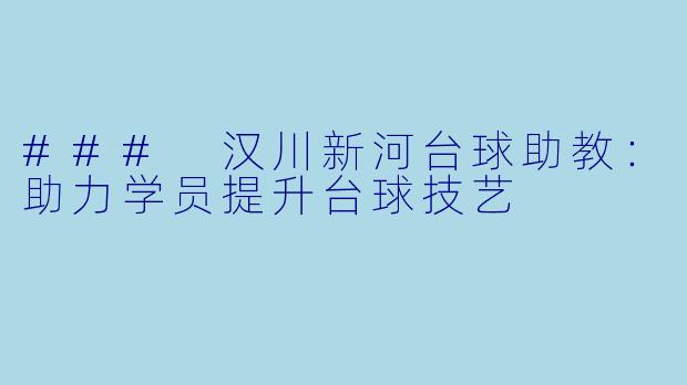 ### 汉川新河台球助教：助力学员提升台球技艺