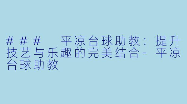 ### 平凉台球助教:提升技艺与乐趣的完美结合