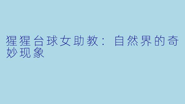 猩猩台球女助教:自然界的奇妙现象