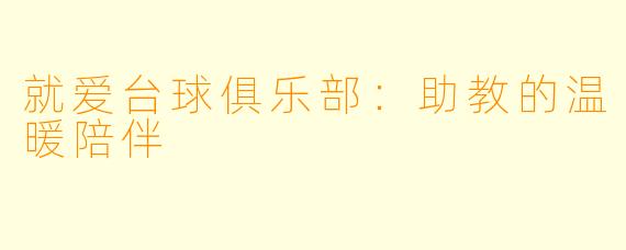 就爱台球俱乐部:助教的温暖陪伴