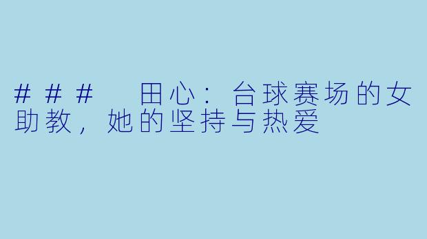 ### 田心:台球赛场的女助教,她的坚持与热爱