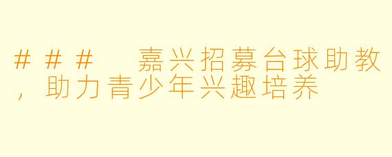 ### 嘉兴招募台球助教，助力青少年兴趣培养