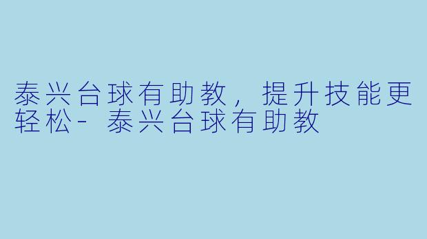 泰兴台球有助教,提升技能更轻松