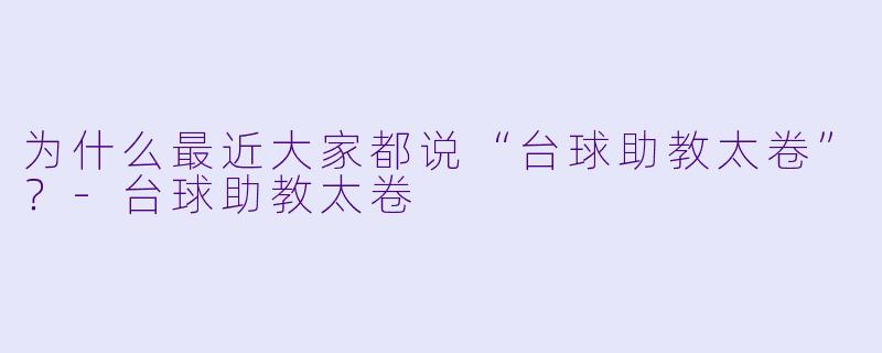 为什么最近大家都说“台球助教太卷”?