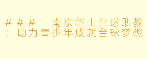### 南京岱山台球助教:助力青少年成就台球梦想
