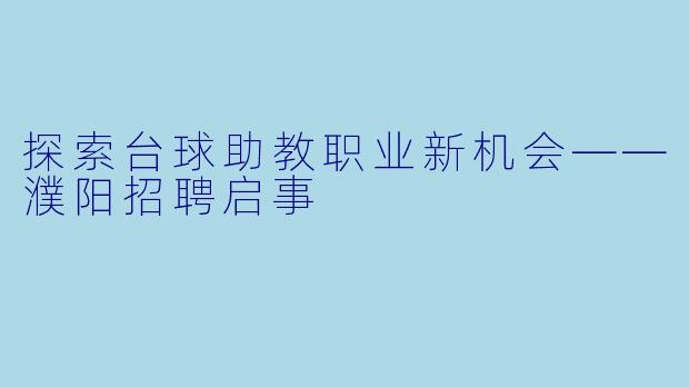 探索台球助教职业新机会——濮阳招聘启事
