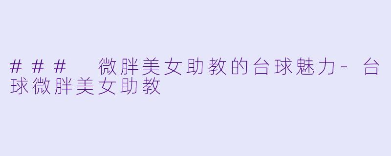 ### 微胖美女助教的台球魅力
