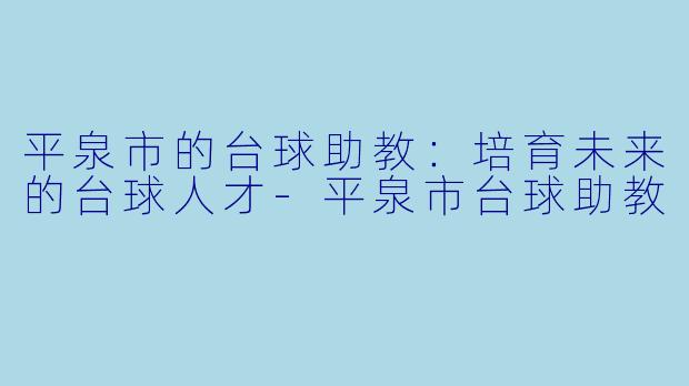 平泉市的台球助教:培育未来的台球人才