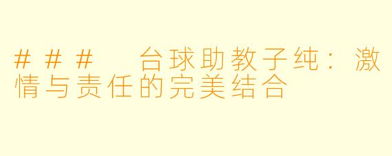 ### 台球助教子纯：激情与责任的完美结合