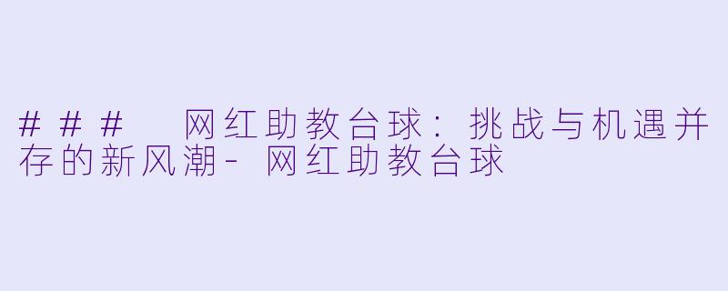 ### 网红助教台球:挑战与机遇并存的新风潮