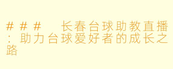 ### 长春台球助教直播：助力台球爱好者的成长之路