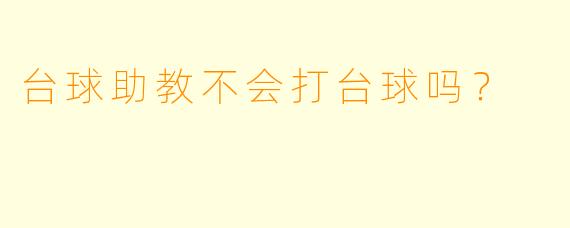 台球助教不会打台球吗？