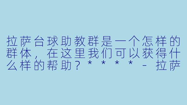 拉萨台球助教群是一个怎样的群体,在这里我们可以获得什么样的帮助?****