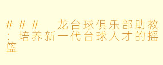 ### 龙台球俱乐部助教：培养新一代台球人才的摇篮